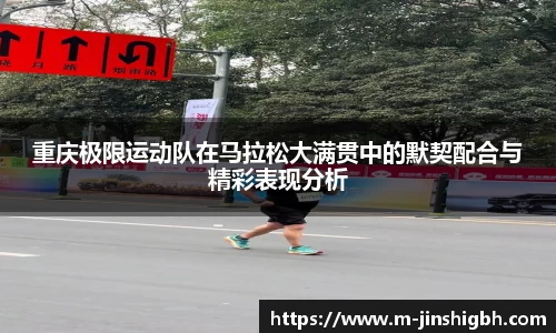 重庆极限运动队在马拉松大满贯中的默契配合与精彩表现分析